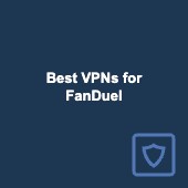 Best VPNs for FanDuel: Bypass betting blocks