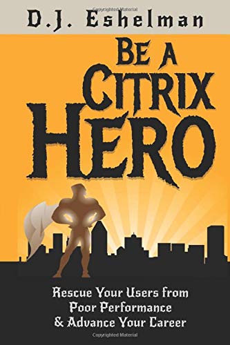 Be A Citrix Hero: Rescue Your Users from Poor Performance