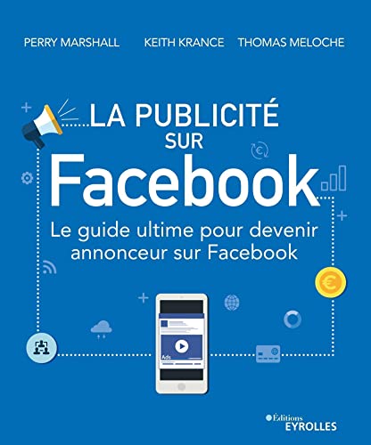 La publicité sur Facebook: Le guide ultime pour devenir annonceur